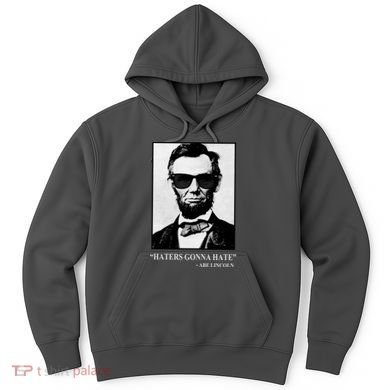 Abraham Lincoln Haters Gonna Hate Hoodie