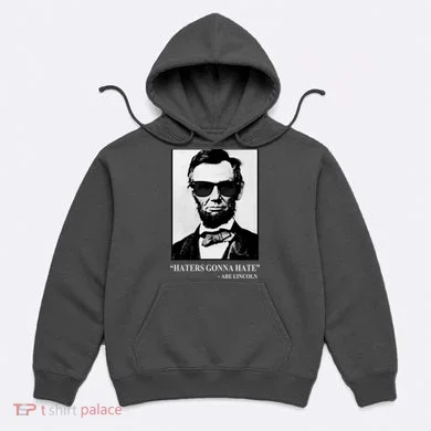Abraham Lincoln Haters Gonna Hate Hoodie