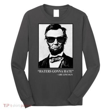 Abraham Lincoln Haters Gonna Hate Long Sleeve Shirt