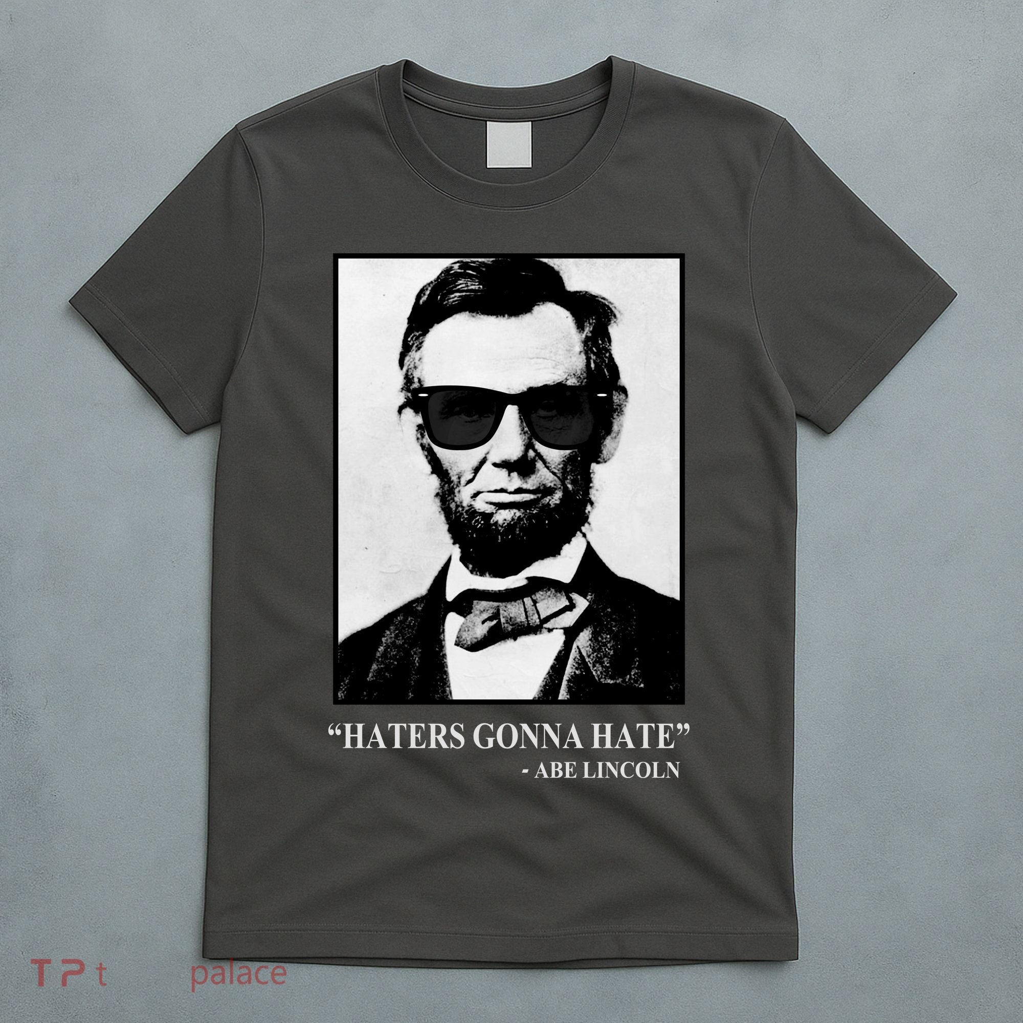 Abraham Lincoln Haters Gonna Hate T-Shirt