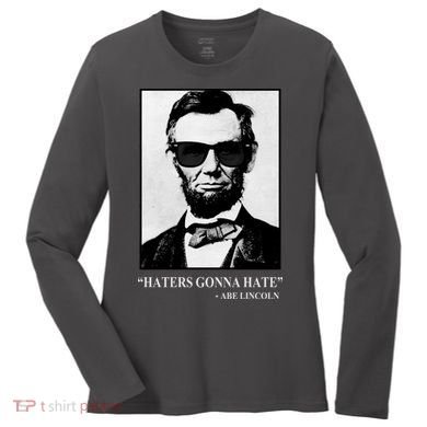 Abraham Lincoln Haters Gonna Hate Women's Long Sleeve Shirt