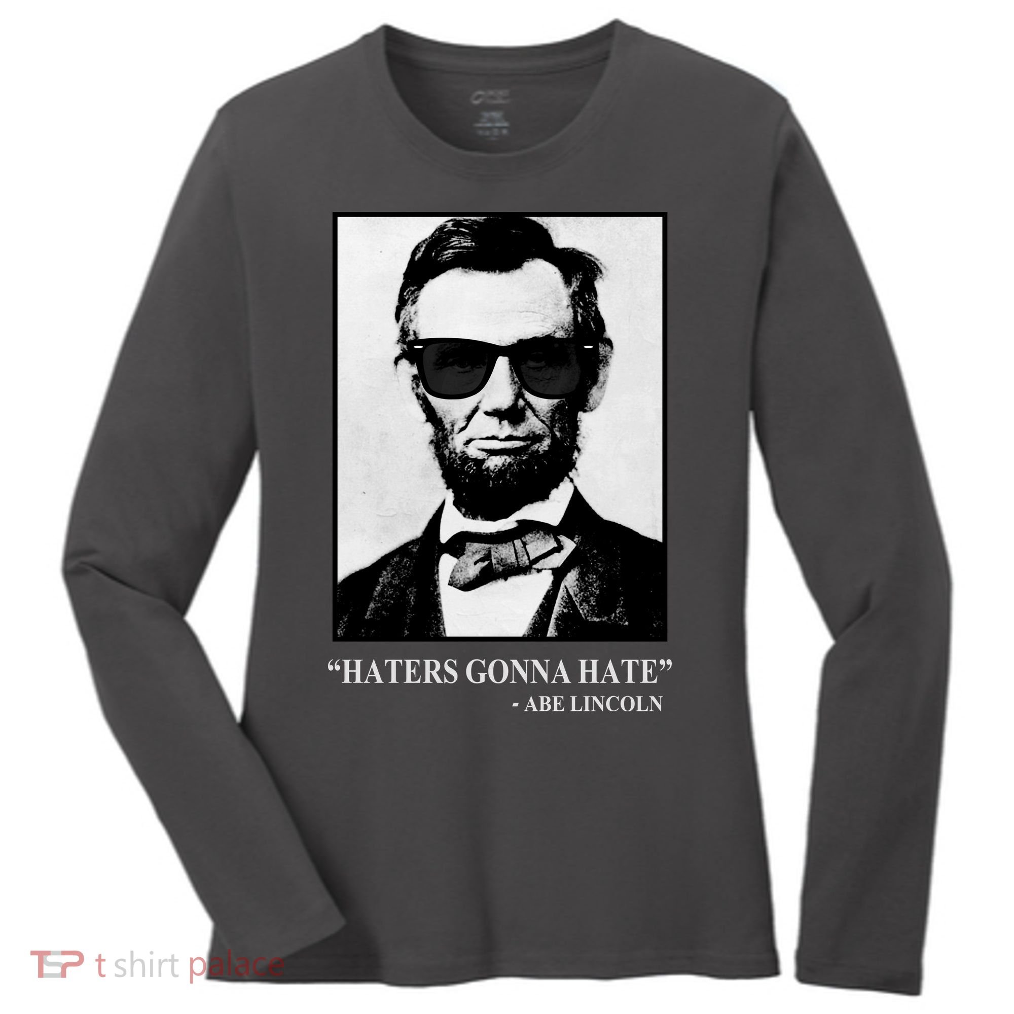 Abraham Lincoln Haters Gonna Hate Women's Long Sleeve Shirt