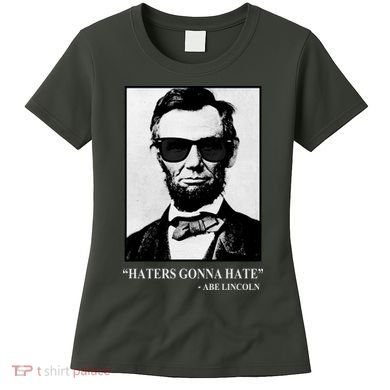 Abraham Lincoln Haters Gonna Hate Women's T-Shirt