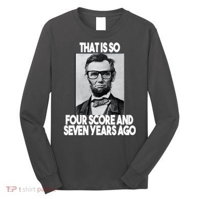 Abraham Lincoln Seven years Ago Long Sleeve Shirt