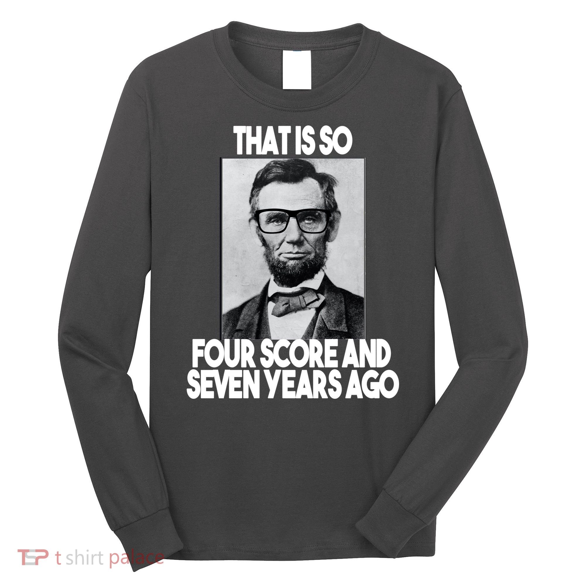 Abraham Lincoln Seven years Ago Long Sleeve Shirt