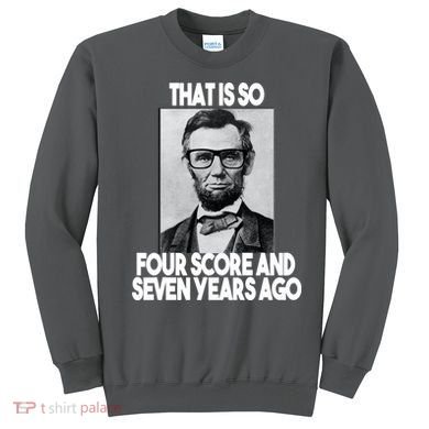 Abraham Lincoln Seven years Ago Sweatshirt