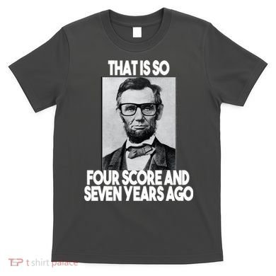 Abraham Lincoln Seven years Ago T-Shirt
