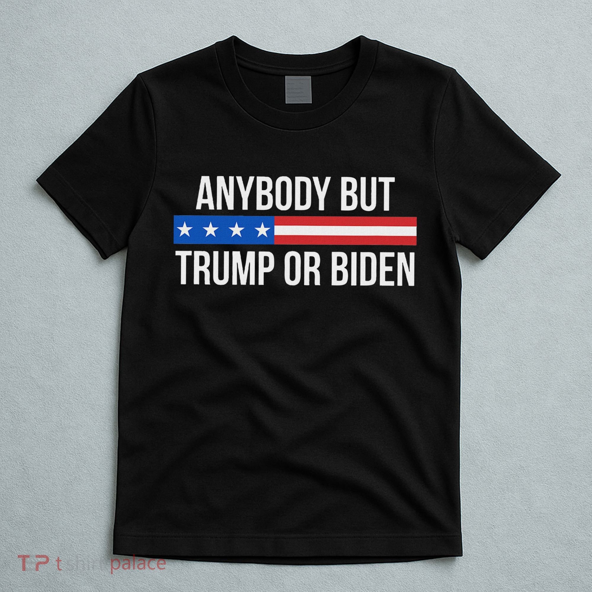 Anybody But Trump Or Biden Political Statement T-Shirt