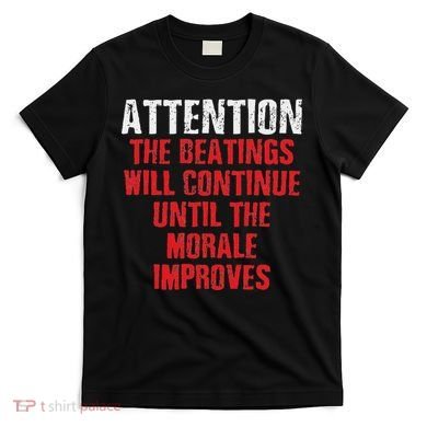 Attention Beatings Will Continue Until The Morale Improves T-Shirt