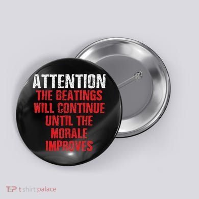 Attention Beatings Will Continue Until The Morale Improves Button