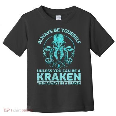 Always Be Yourself Unless You Can Be A Kraken Funny Octopus Toddler T-Shirt