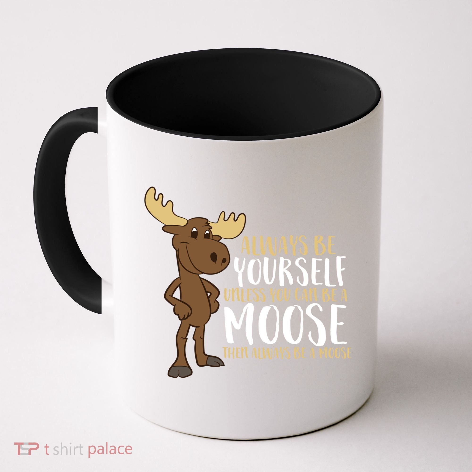 Always Be Yourself Unless You Can Be A Moose Cool Gift Coffee Mug
