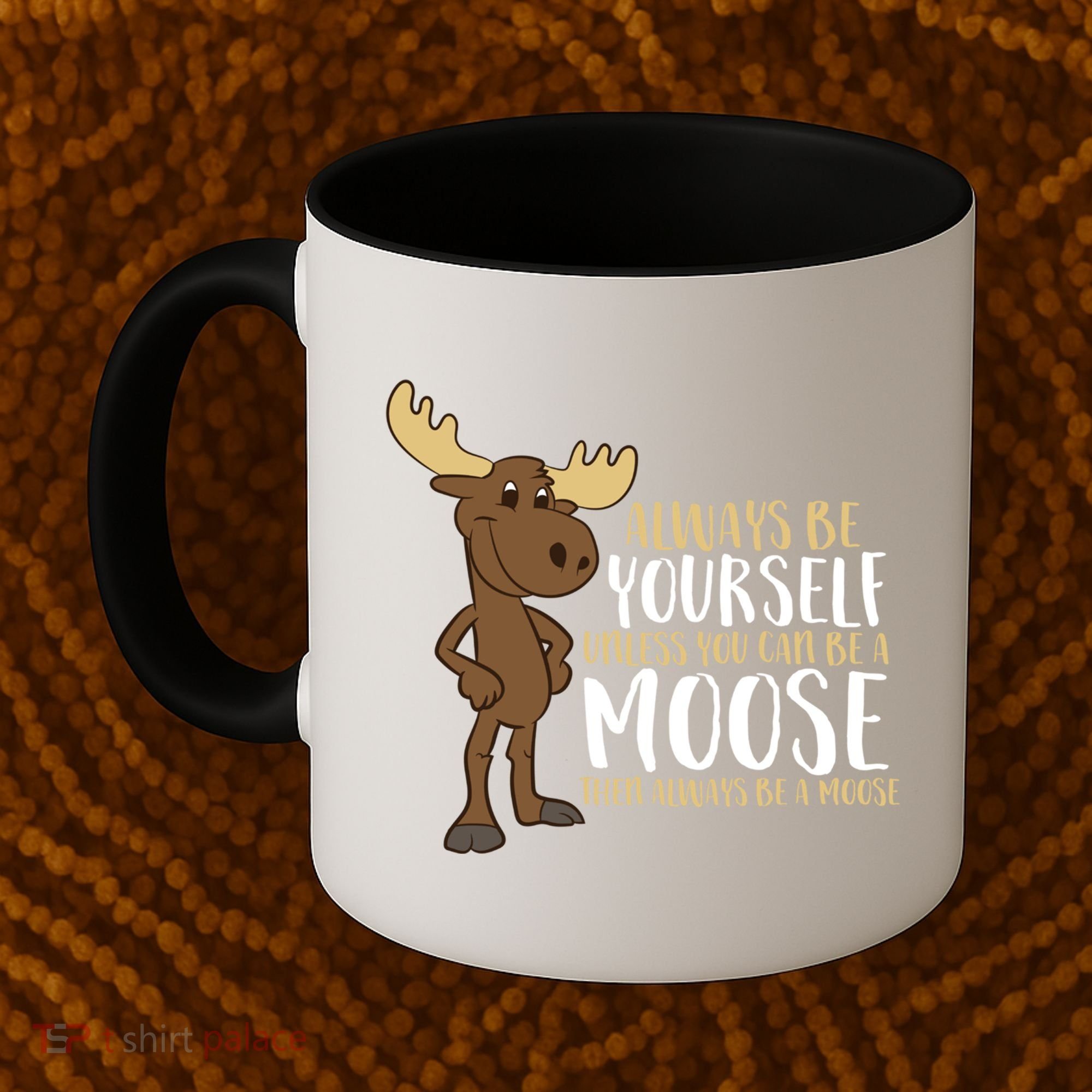 Always Be Yourself Unless You Can Be A Moose Cool Gift Coffee Mug