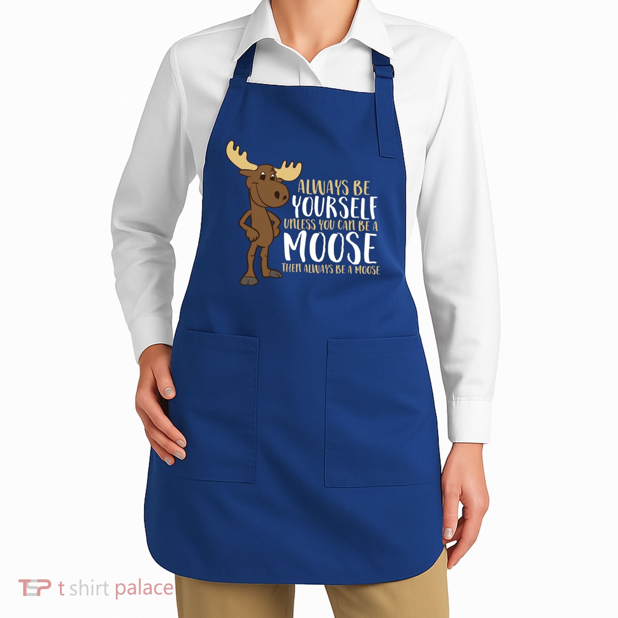 Always Be Yourself Unless You Can Be A Moose Cool Gift Apron