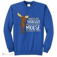 Always Be Yourself Unless You Can Be A Moose Cool Gift Sweatshirt thumb 0