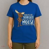 Always Be Yourself Unless You Can Be A Moose Cool Gift T-Shirt thumb 4