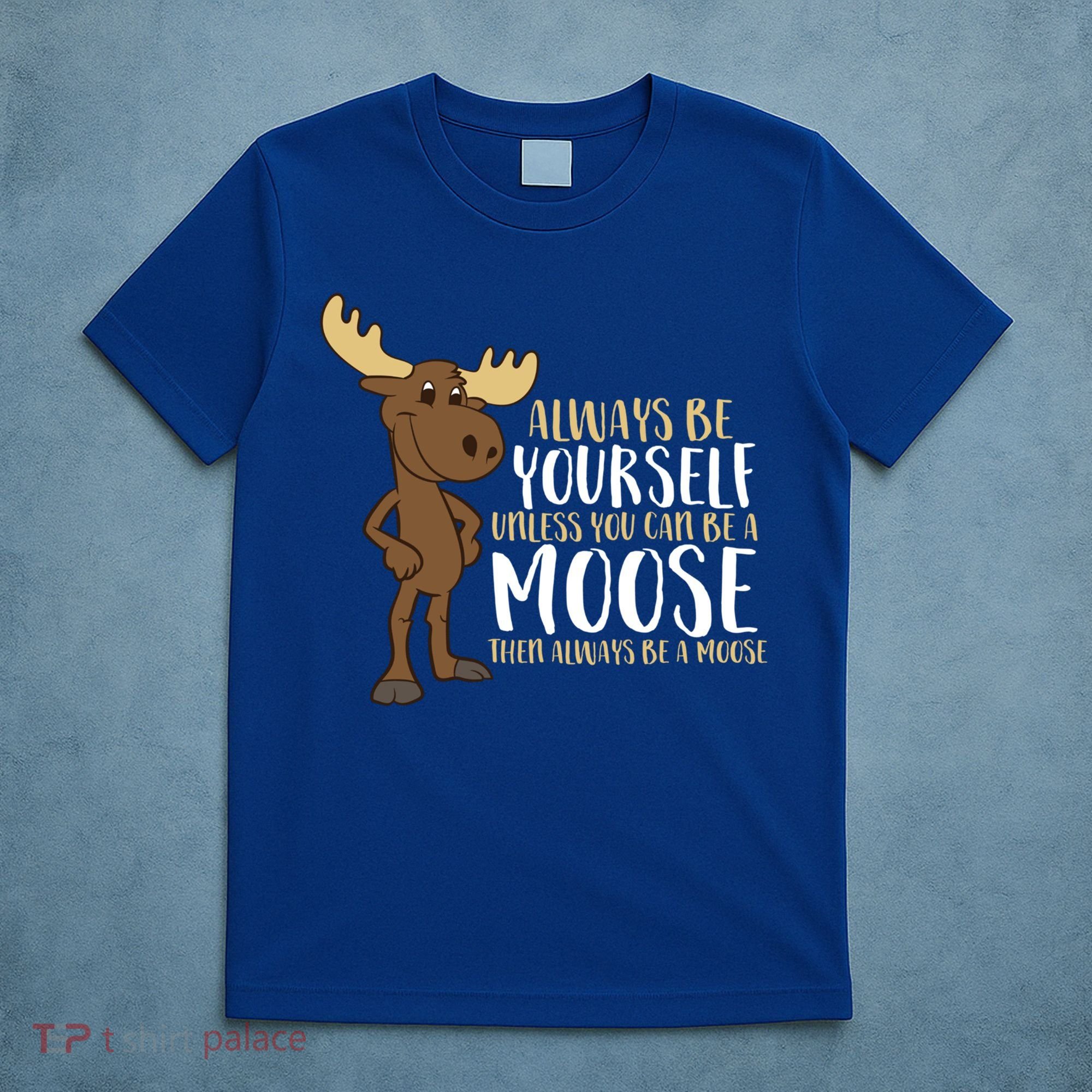 Always Be Yourself Unless You Can Be A Moose Cool Gift T-Shirt
