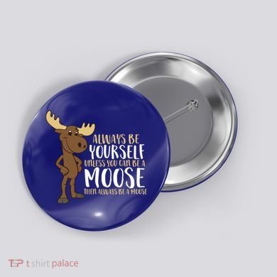 Always Be Yourself Unless You Can Be A Moose Cool Gift Button