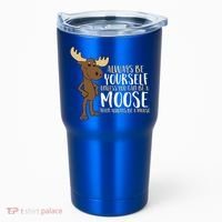 Always Be Yourself Unless You Can Be A Moose Cool Gift Tumbler thumb 0