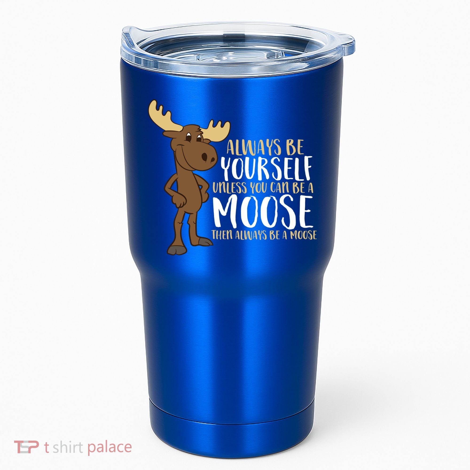 Always Be Yourself Unless You Can Be A Moose Cool Gift Tumbler
