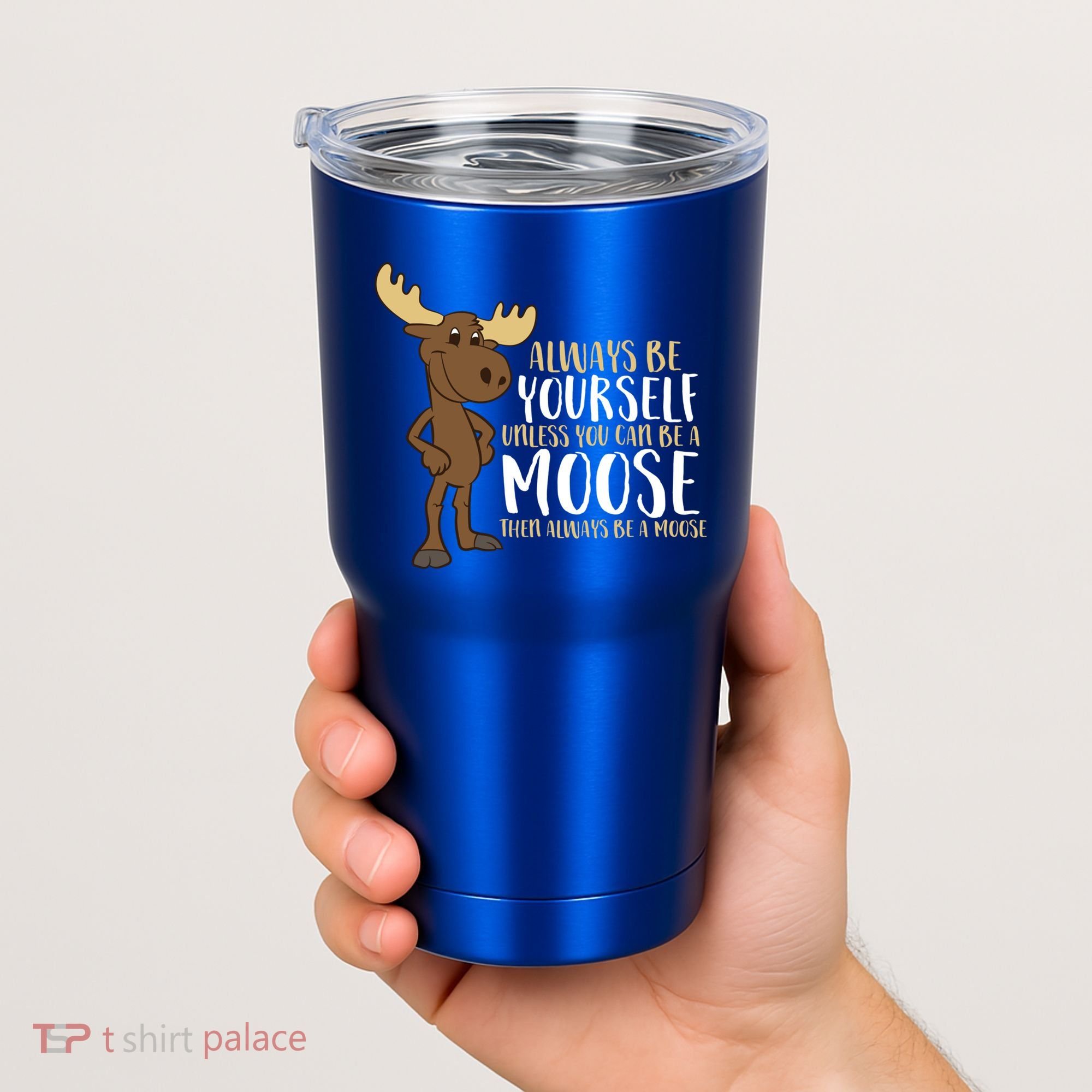 Always Be Yourself Unless You Can Be A Moose Cool Gift Tumbler