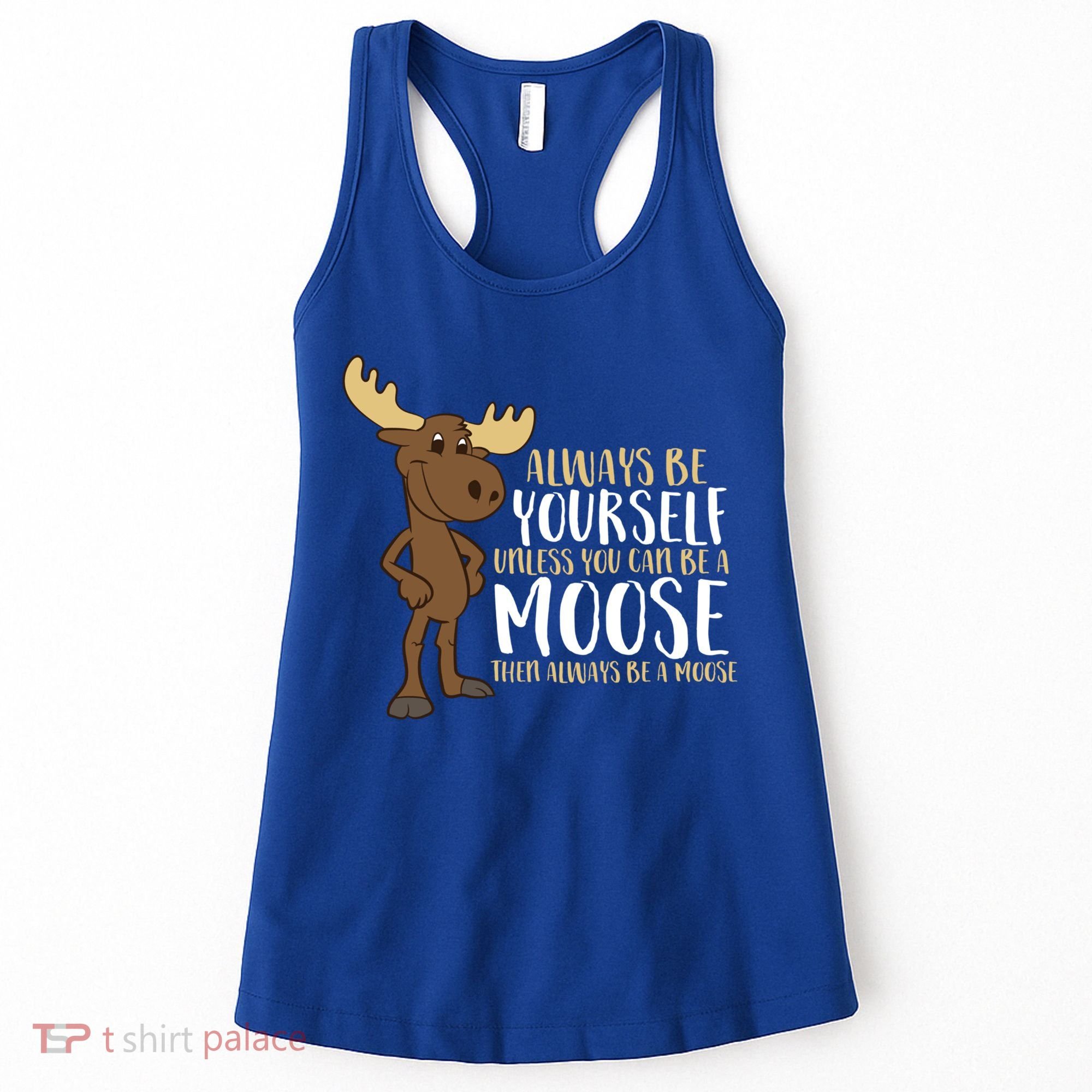 Always Be Yourself Unless You Can Be A Moose Cool Gift Women's Tank Top