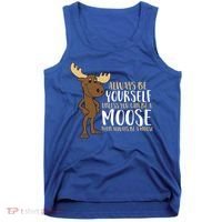 Always Be Yourself Unless You Can Be A Moose Cool Gift Tank Top thumb 0