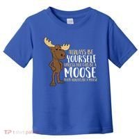Always Be Yourself Unless You Can Be A Moose Cool Gift Toddler T-Shirt thumb 0