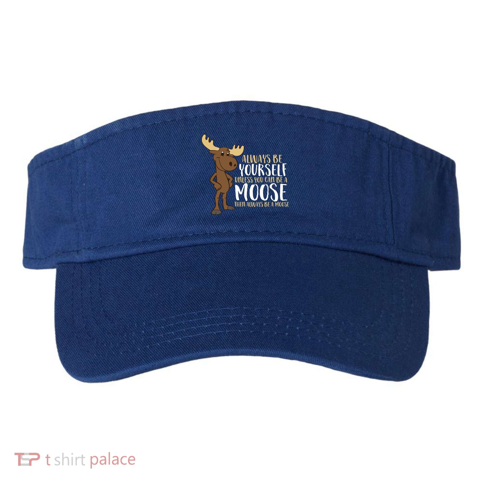 Always Be Yourself Unless You Can Be A Moose Cool Gift Visor