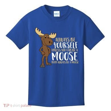 Always Be Yourself Unless You Can Be A Moose Cool Gift Kids T-Shirt