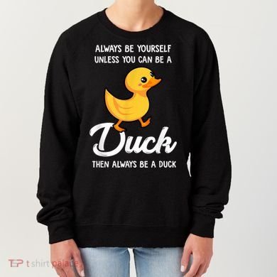 Always Be Yourself Unless You Can Be A Duck Duck Lover Women's Sweatshirt