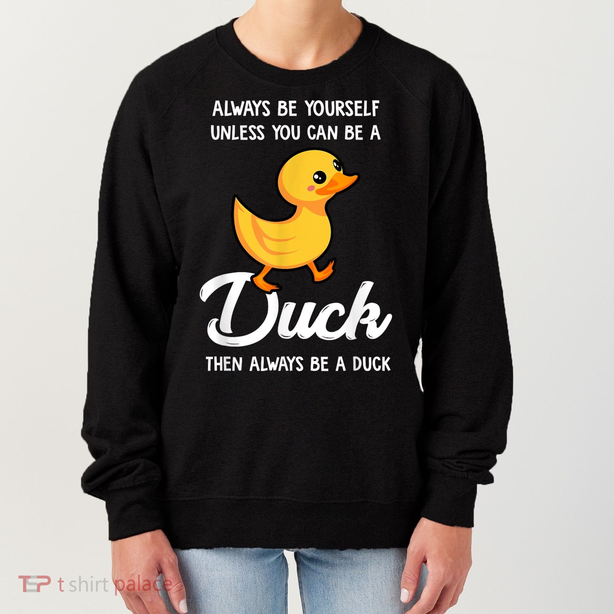 Always Be Yourself Unless You Can Be A Duck Duck Lover Women's Sweatshirt