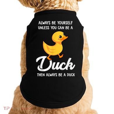 Always Be Yourself Unless You Can Be A Duck Duck Lover Doggie Tank