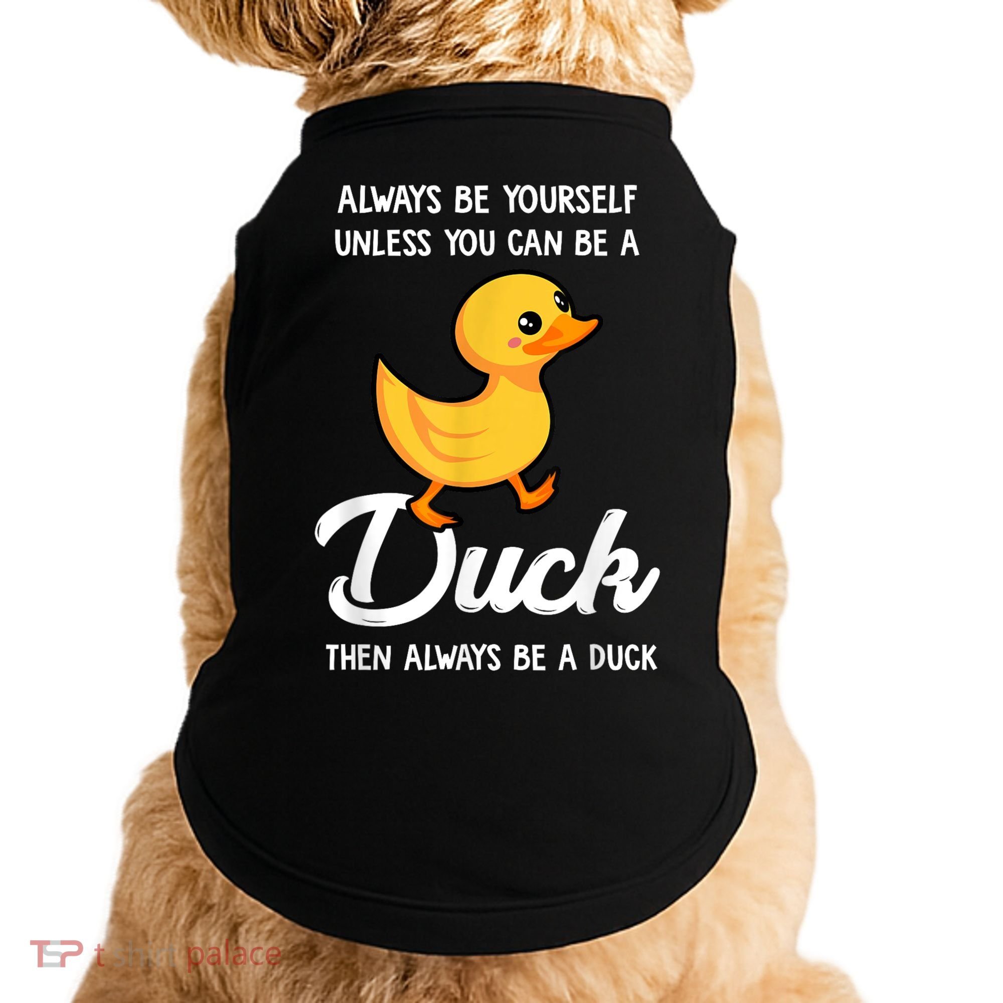 Always Be Yourself Unless You Can Be A Duck Duck Lover Doggie Tank