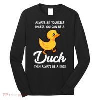 Always Be Yourself Unless You Can Be A Duck Duck Lover Long Sleeve Shirt thumb 0