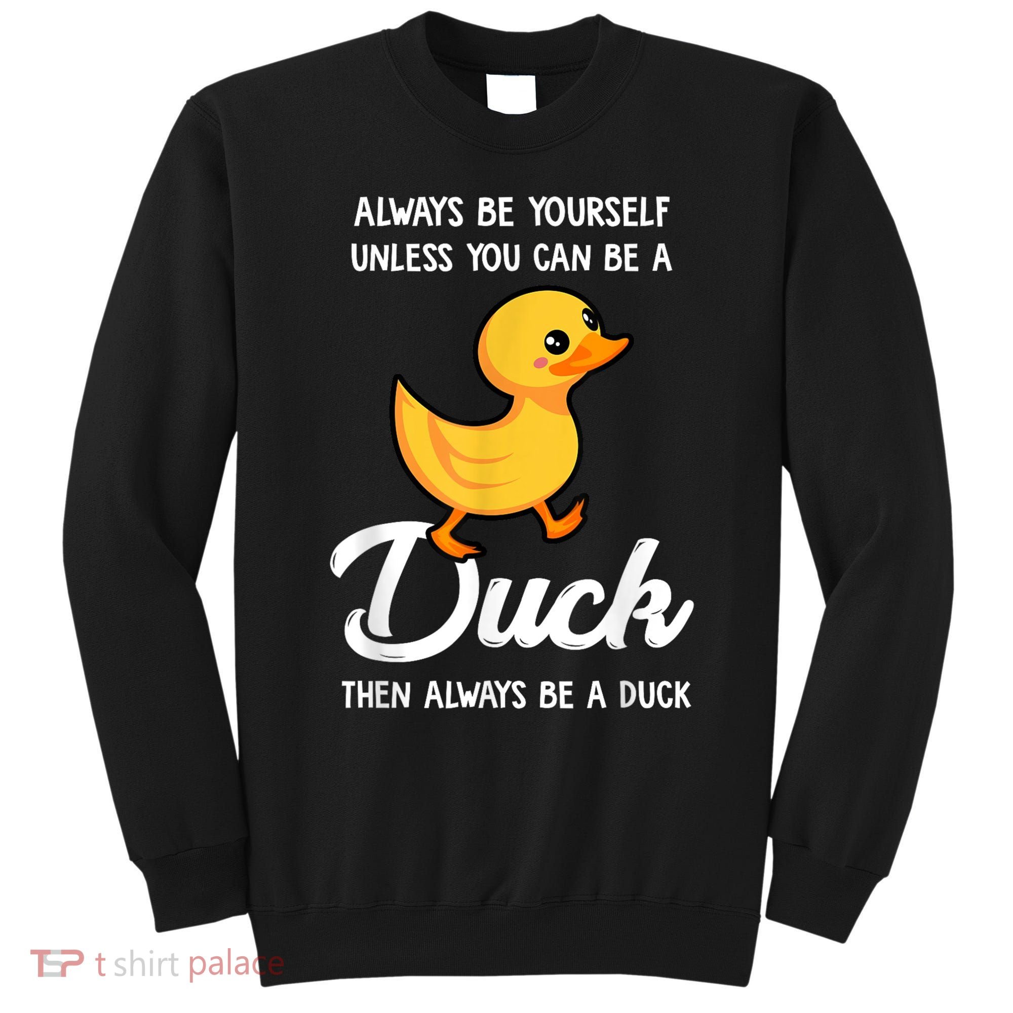 Always Be Yourself Unless You Can Be A Duck Duck Lover Sweatshirt