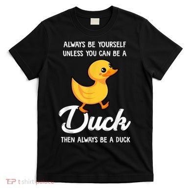 Always Be Yourself Unless You Can Be A Duck Duck Lover T-Shirt