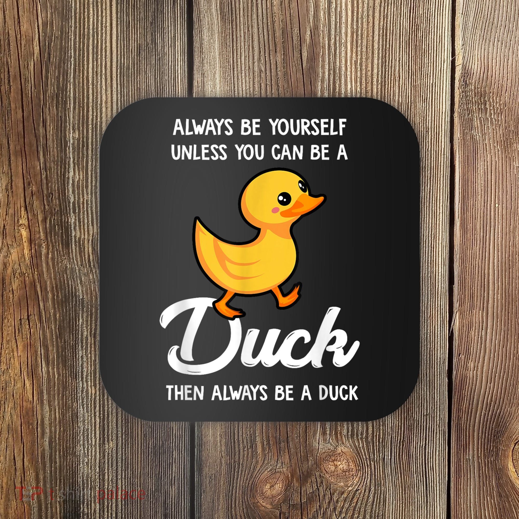Always Be Yourself Unless You Can Be A Duck Duck Lover Coaster