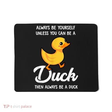 Always Be Yourself Unless You Can Be A Duck Duck Lover Mousepad