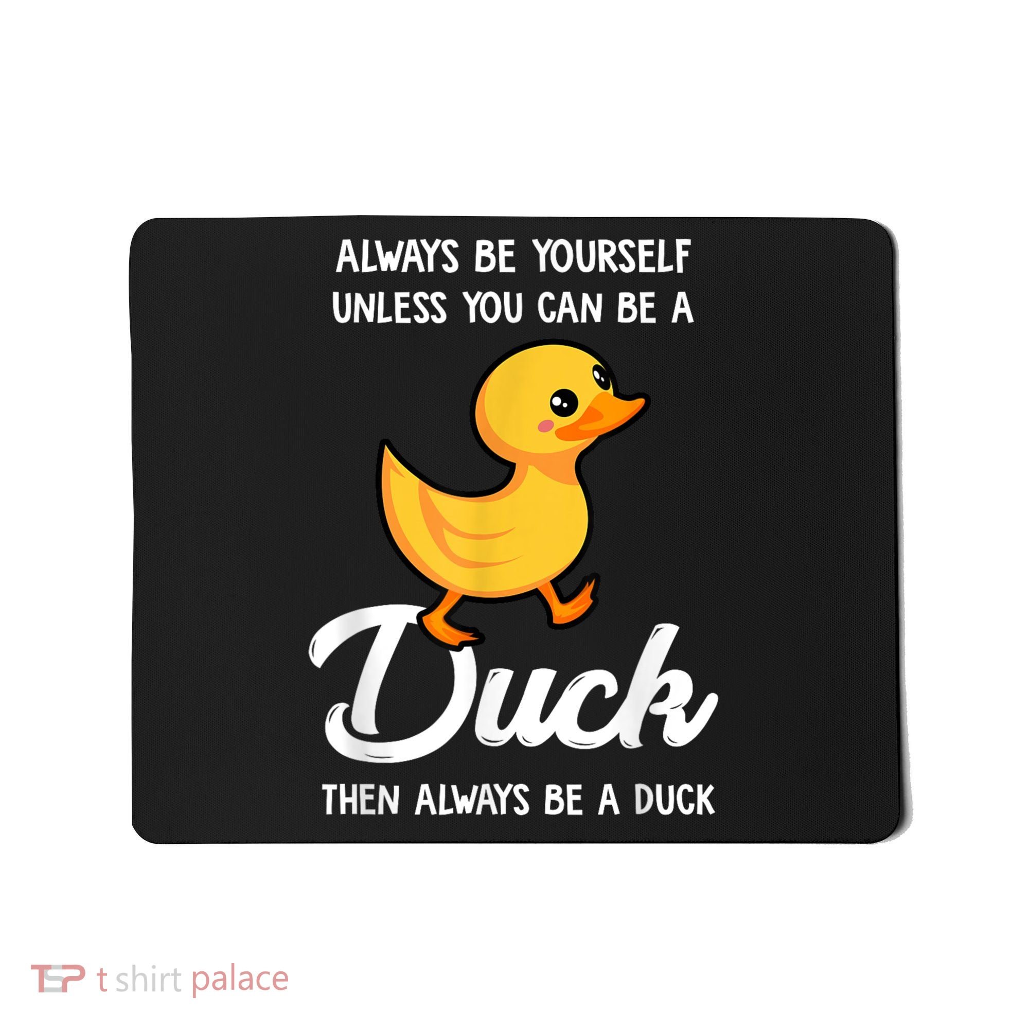 Always Be Yourself Unless You Can Be A Duck Duck Lover Mousepad