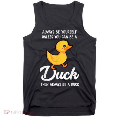 Always Be Yourself Unless You Can Be A Duck Duck Lover Tank Top
