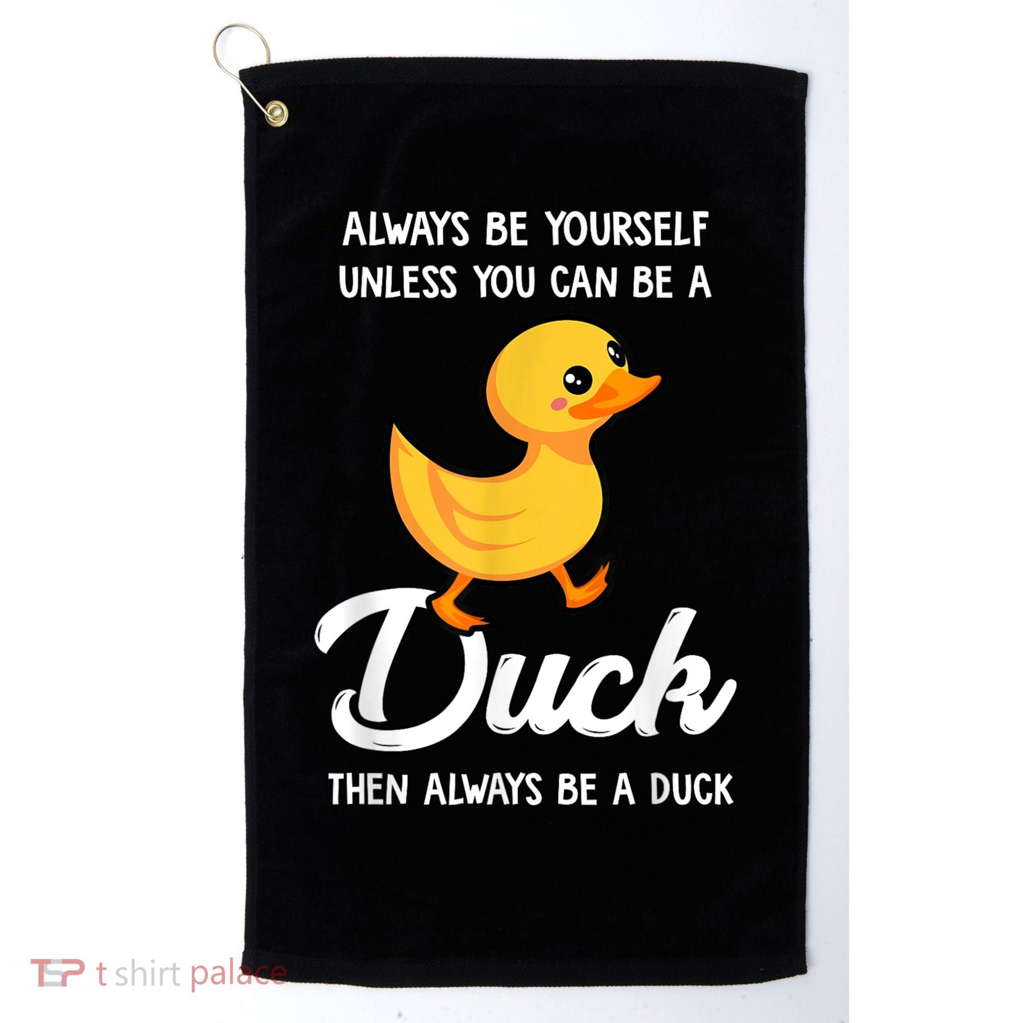 Always Be Yourself Unless You Can Be A Duck Duck Lover Golf Towel