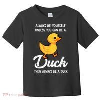 Always Be Yourself Unless You Can Be A Duck Duck Lover Toddler T-Shirt thumb 0