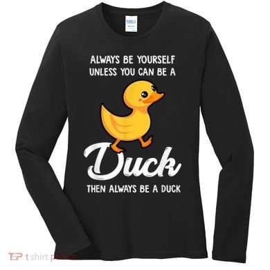 Always Be Yourself Unless You Can Be A Duck Duck Lover Women's Long Sleeve Shirt