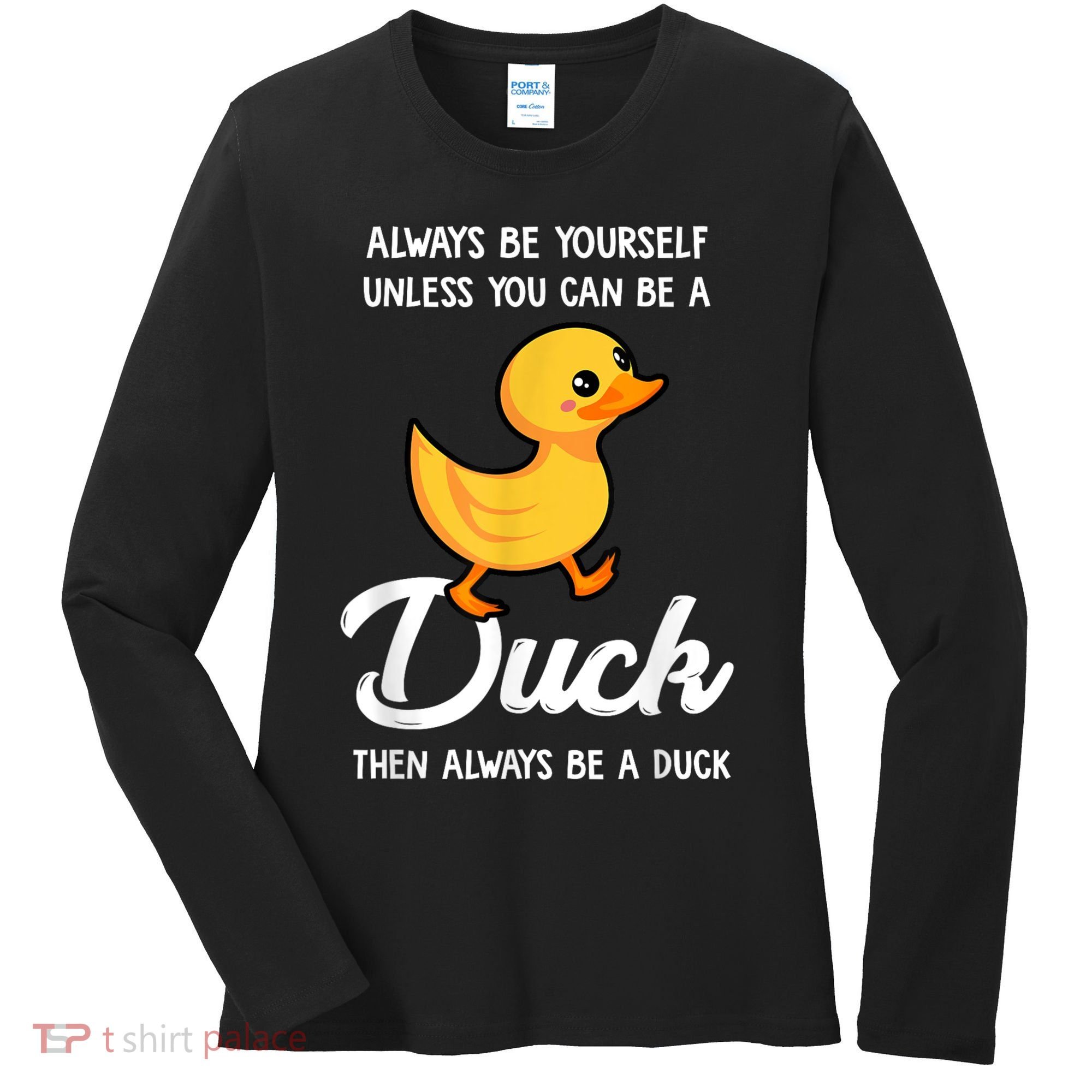Always Be Yourself Unless You Can Be A Duck Duck Lover Women's Long Sleeve Shirt