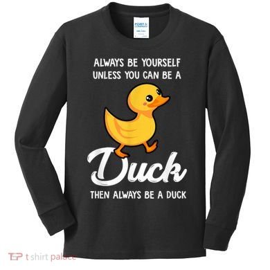 Always Be Yourself Unless You Can Be A Duck Duck Lover Kids Long Sleeve Shirt