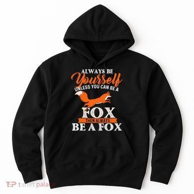 Always Be Yourself Unless You Can Be A Fox Fox Lover Hoodie