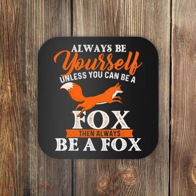 Always Be Yourself Unless You Can Be A Fox Fox Lover Coaster