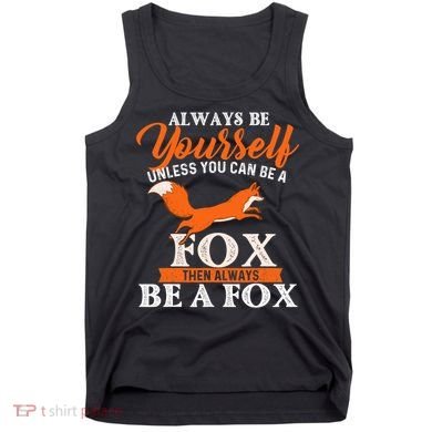 Always Be Yourself Unless You Can Be A Fox Fox Lover Tank Top