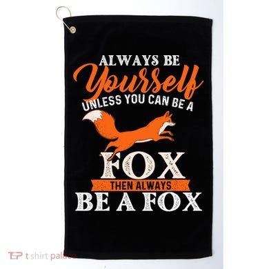 Always Be Yourself Unless You Can Be A Fox Fox Lover Golf Towel